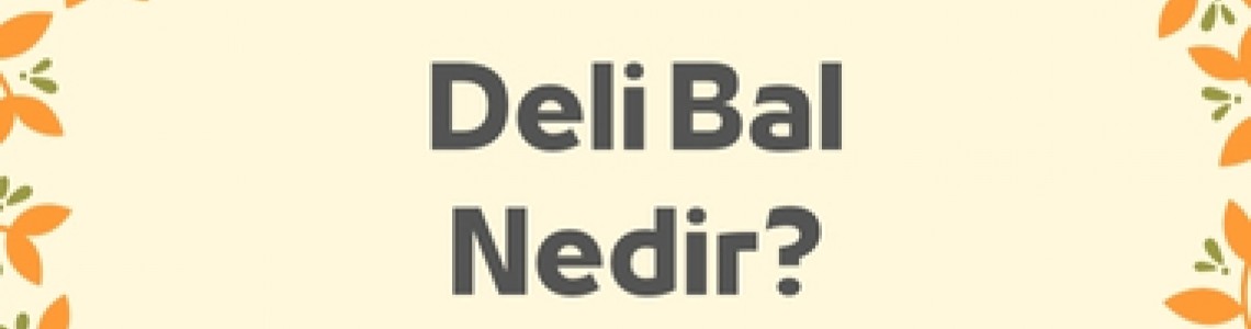 Deli Bal Nedir? Deli Bal Nedir?