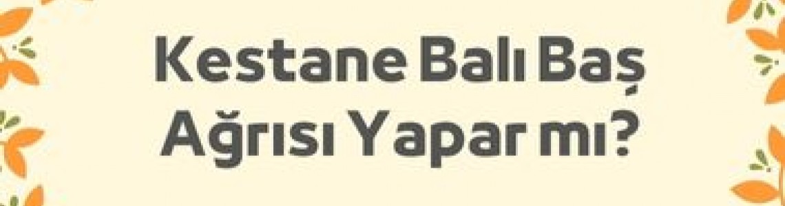 Kestane Balı Baş Ağrısı Yapar mı? Kestane Balı Kullanımı ve Rize Kestane Balı Faydaları Kestane Balı Baş Ağrısı Yapar mı? Kestane Balı Kullanımı ve Rize Kestane Balı Faydaları