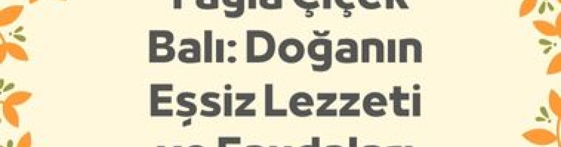 Yayla Çiçek Balı: Doğanın Eşsiz Lezzeti ve Faydaları